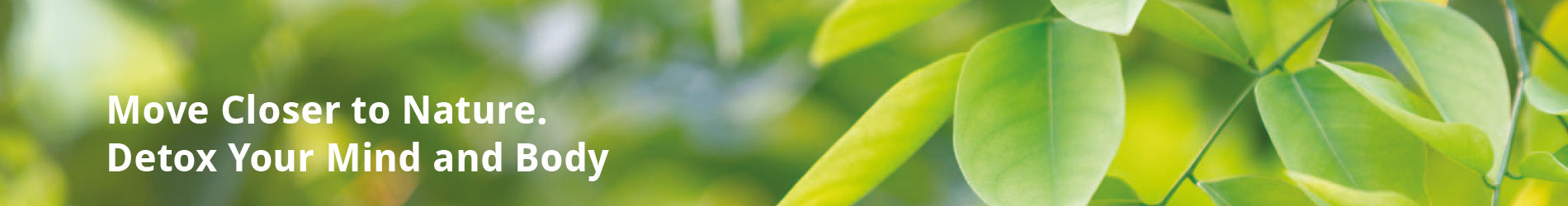 Move closer to Nature Detox your mind and body